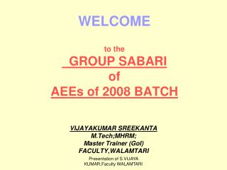 WELCOME to the GROUP SABARI of AEEs of 2008 BATCH
