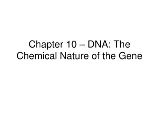 Chapter 10 – DNA: The Chemical Nature of the Gene