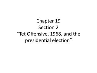 Chapter 19 Section 2 “ Tet Offensive, 1968, and the presidential election”