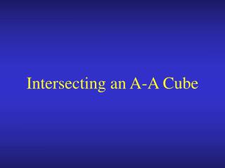 Intersecting an A-A Cube