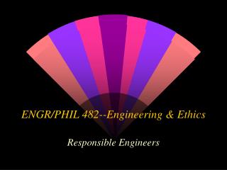 ENGR/PHIL 482--Engineering &amp; Ethics