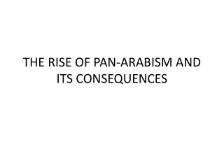 THE RISE OF PAN-ARABISM AND ITS CONSEQUENCES