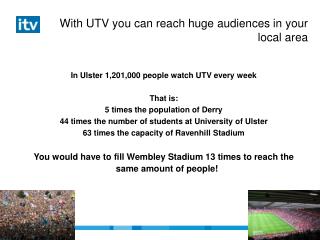 With UTV you can reach huge audiences in your local area