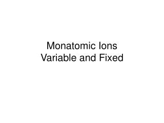 Monatomic Ions Variable and Fixed