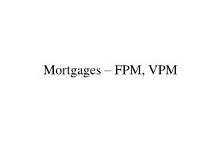 Mortgages – FPM, VPM