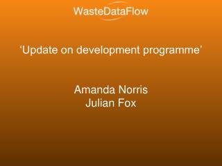 ‘Update on development programme’ Amanda Norris Julian Fox