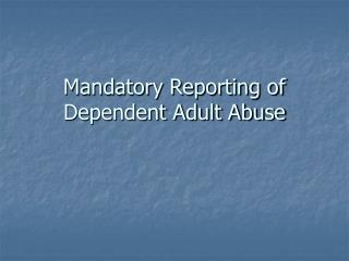 Mandatory Reporting of Dependent Adult Abuse