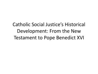 Catholic Social Justice’s Historical Development: From the New Testament to Pope Benedict XVI