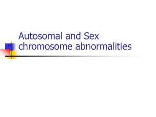Autosomal and Sex chromosome abnormalities