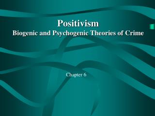 Positivism Biogenic and Psychogenic Theories of Crime
