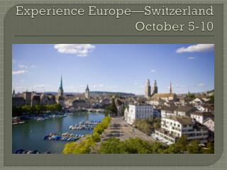 Experience Europe—Switzerland October 5-10