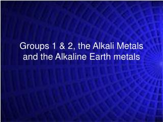Groups 1 &amp; 2, the Alkali Metals and the Alkaline Earth metals