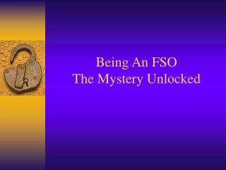 Being An FSO The Mystery Unlocked