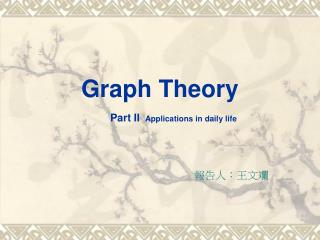 Graph Theory Part II Applications in daily life