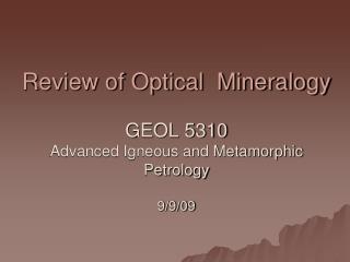 Review of Optical Mineralogy GEOL 5310 Advanced Igneous and Metamorphic Petrology 9/9/09