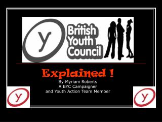 Explained ! By Myriam Roberts A BYC Campaigner and Youth Action Team Member