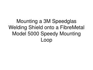 Mounting a 3M Speedglas Welding Shield onto a FibreMetal Model 5000 Speedy Mounting Loop