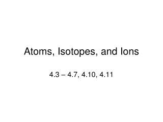 Atoms, Isotopes, and Ions