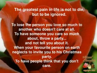 The greatest pain in life is not to die, but to be ignored.