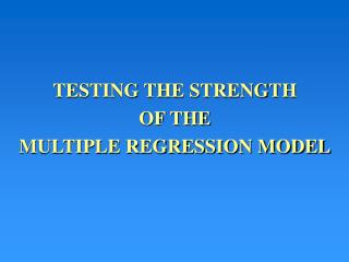 TESTING THE STRENGTH OF THE MULTIPLE REGRESSION MODEL