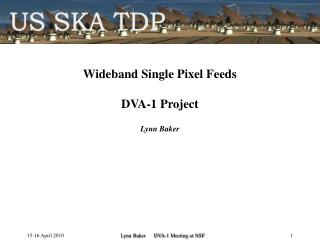 Wideband Single Pixel Feeds DVA-1 Project Lynn Baker