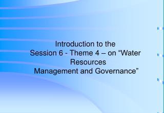 Introduction to the Session 6 - Theme 4 – on “Water Resources Management and Governance”