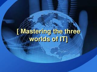 [ Mastering the three worlds of IT]
