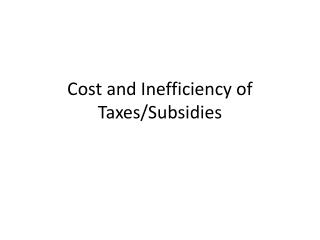 Cost and Inefficiency of Taxes/Subsidies