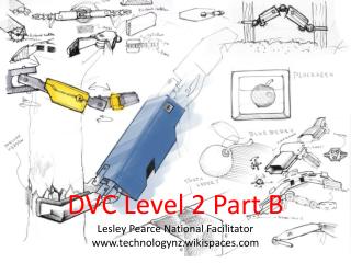 DVC Level 2 Part B Lesley Pearce National Facilitator technologynz.wikispaces