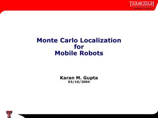 Monte Carlo Localization for Mobile Robots Karan M. Gupta 03/10/2004
