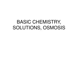 BASIC CHEMISTRY, SOLUTIONS, OSMOSIS