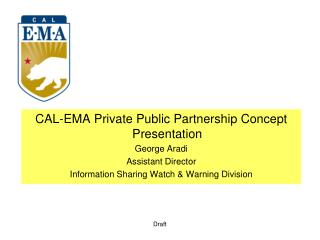 CAL-EMA Private Public Partnership Concept Presentation George Aradi Assistant Director