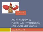 CONTROVERSIES IN PULMONARY HYPERTENSION AND SICKLE CELL DISEASE