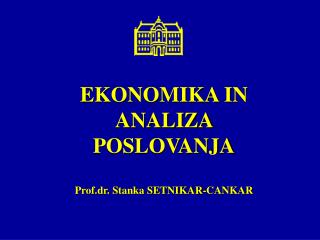 EKONOMIKA IN ANALIZA POSLOVANJA Prof.dr. Stanka SETNIKAR-CANKAR