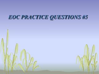 EOC PRACTICE QUESTIONS #5