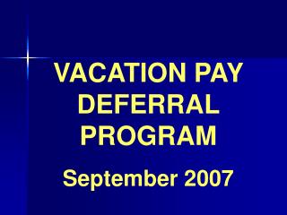 VACATION PAY DEFERRAL PROGRAM September 2007