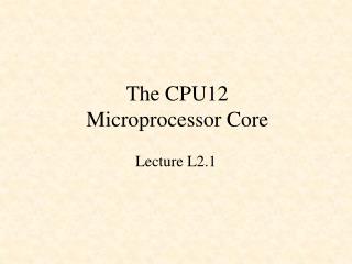 The CPU12 Microprocessor Core