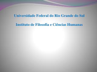 Universidade Federal do Rio Grande do Sul Instituto de Filosofia e Ciências Humanas