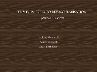 FFR &amp; IVUS PRIOR TO REVASCULARISATION Journal review Dr . Sony Manuel M Senior Resident