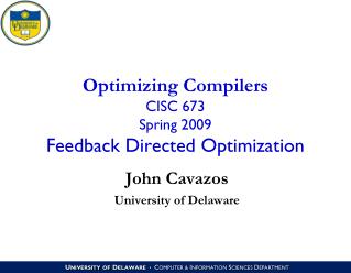 Optimizing Compilers CISC 673 Spring 2009 Feedback Directed Optimization