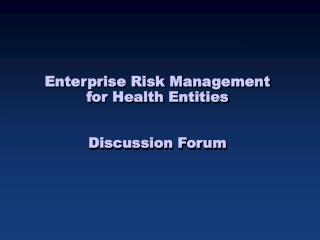 Enterprise Risk Management for Health Entities Discussion Forum