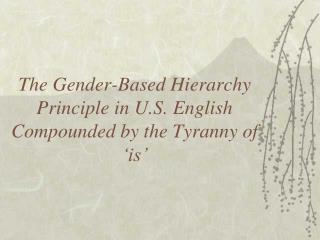 The Gender-Based Hierarchy Principle in U.S. English Compounded by the Tyranny of ‘is’