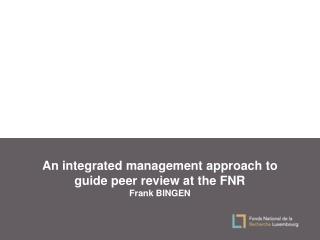 An integrated management approach to guide peer review at the FNR Frank BINGEN