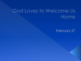 God Loves to Welcome Us Home