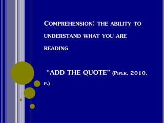 Comprehension: the ability to understand what you are reading “ADD THE QUOTE” (Piper, 2010, p.)