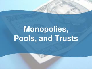 Monopolies, Pools, and Trusts