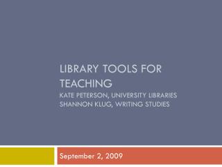 Library Tools for Teaching Kate Peterson, University Libraries Shannon Klug, Writing Studies