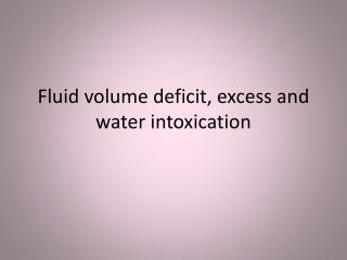 Fluid volume deficit, excess and water intoxication