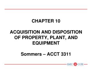 Chapter 10 acquisition and disposition of property, plant, and equipment Sommers – ACCT 3311