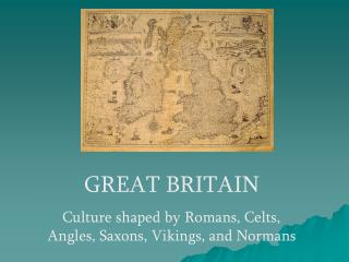 GREAT BRITAIN Culture shaped by Romans, Celts, Angles, Saxons, Vikings, and Normans